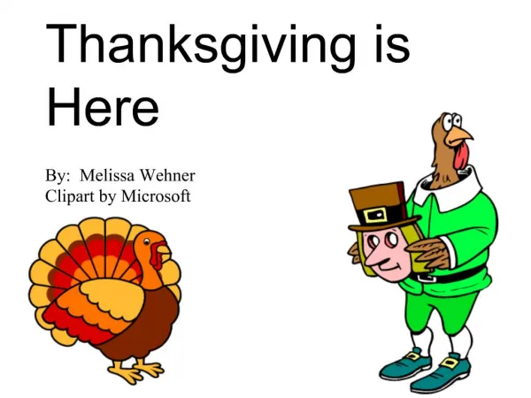 Thanksgiving is Here By: Melissa Wehner Clipart by Microsoft