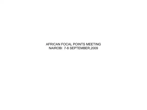 AFRICAN FOCAL POINTS MEETING NAIROBI 7-8 SEPTEMBER,2009
