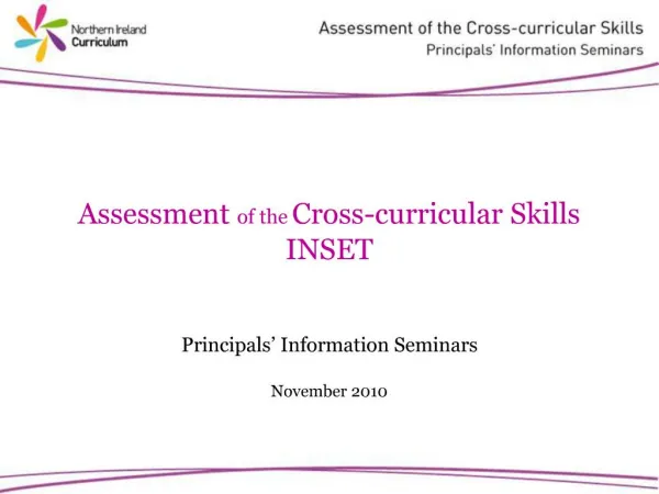 Assessment of the Cross-curricular Skills INSET Principals Information Seminars November 2010
