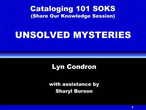 Cataloging 101 SOKS Share Our Knowledge Session UNSOLVED MYSTERIES