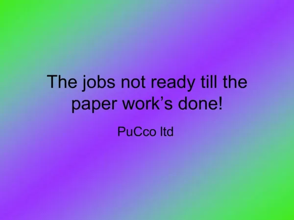 The jobs not ready till the paper work s done