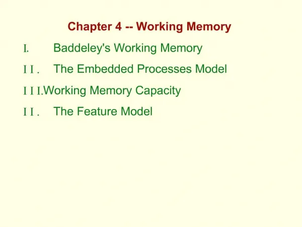 Chapter 4 -- Working Memory I . Baddeleys Working Memory I I . The Embedded Processes Model I I I. Working Memory Capa