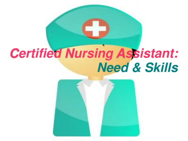 Certified Nursing Assistant: Need & Skills