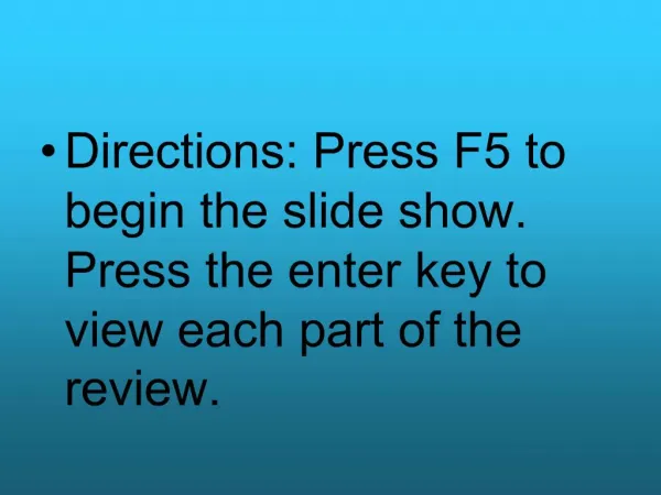 Directions: Press F5 to begin the slide show. Press the enter key to view each part of the review.