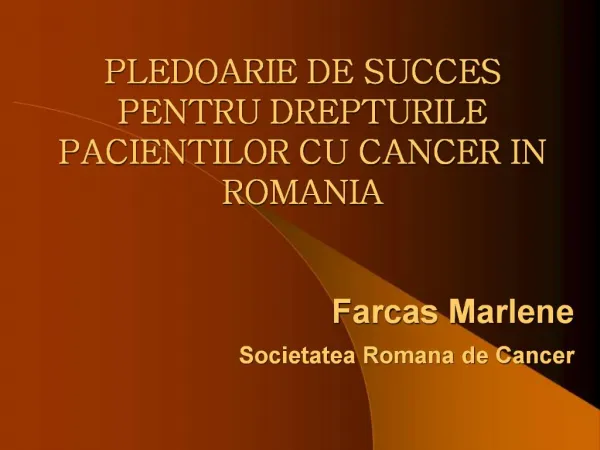 PLEDOARIE DE SUCCES PENTRU DREPTURILE PACIENTILOR CU CANCER IN ROMANIA Farcas Marlene Societatea Romana de