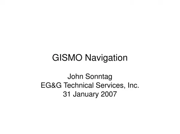GISMO Navigation John Sonntag EG&amp;G Technical Services, Inc. 31 January 2007