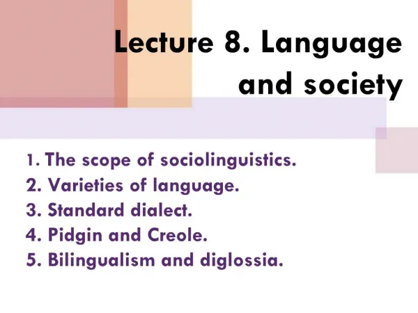 1. The scope of sociolinguistics. 2. Varieties of language. 3. Standard dialect. 4. Pidgin and Creole. 5. Bilingualism a