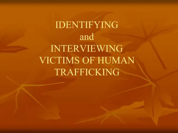 IDENTIFYING and INTERVIEWING VICTIMS OF HUMAN TRAFFICKING
