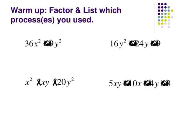 Warm up: Factor &amp; List which process(es) you used.