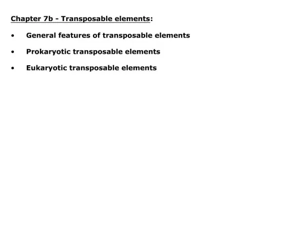 Chapter 7b - Transposable elements: General features of transposable elements Prokaryotic transposable elements Eukar