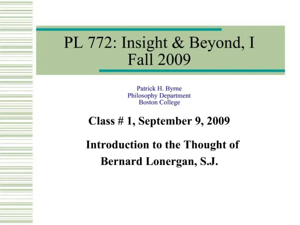 PL 772: Insight Beyond, I Fall 2009 Patrick H. Byrne Philosophy Department Boston College