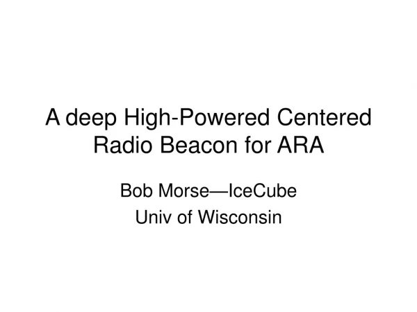 A deep High-Powered Centered Radio Beacon for ARA
