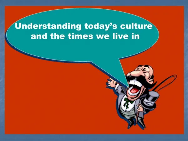 Understanding today s culture and the times we live in