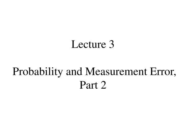 Lecture 3 Probability and Measurement Error, Part 2