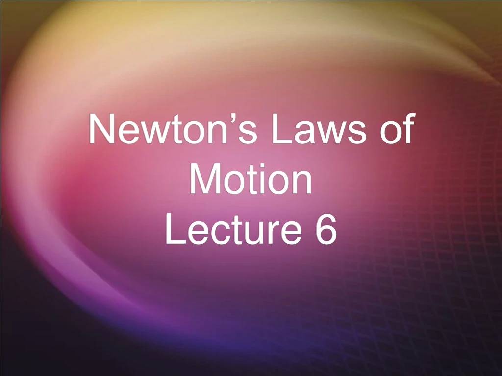 newton s laws of motion lecture 6