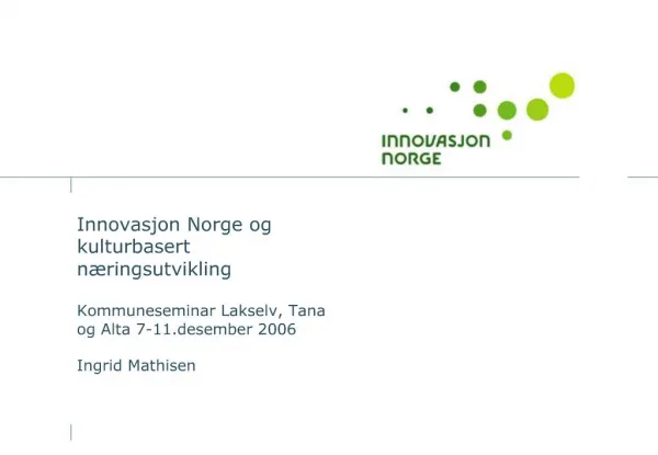 Innovasjon Norge og kulturbasert n ringsutvikling Kommuneseminar Lakselv, Tana og Alta 7-11.desember 2006 Ingrid Mathi