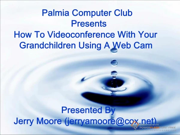 Palmia Computer ClubPresentsHow To Videoconference With Your Grandchildren Using A Web CamPresented ByJerry Moore jerrya