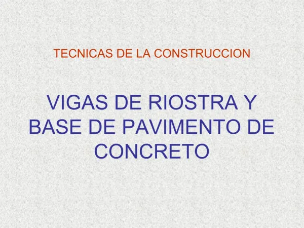 TECNICAS DE LA CONSTRUCCION VIGAS DE RIOSTRA Y BASE DE PAVIMENTO DE CONCRETO