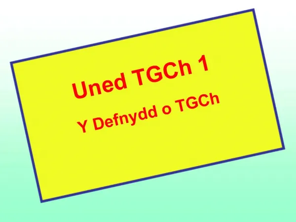 Uned TGCh 1 Y Defnydd o TGCh