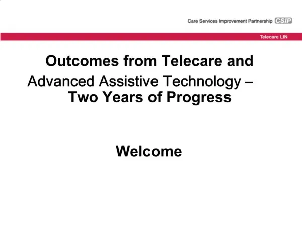 Outcomes from Telecare and Advanced Assistive Technology Two Years of Progress Welcome