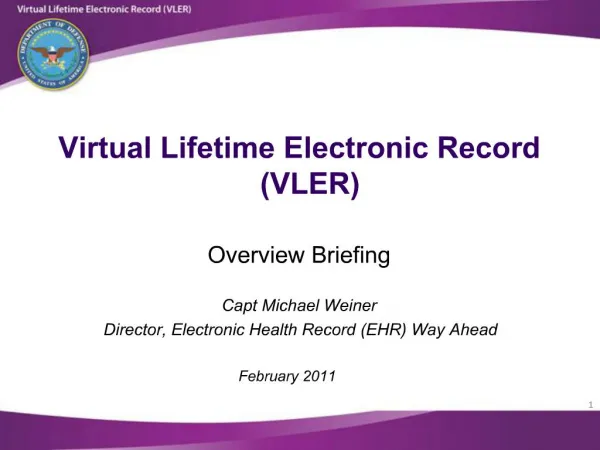 Virtual Lifetime Electronic Record VLER Overview Briefing Capt Michael Weiner Director, Electronic Health Recor
