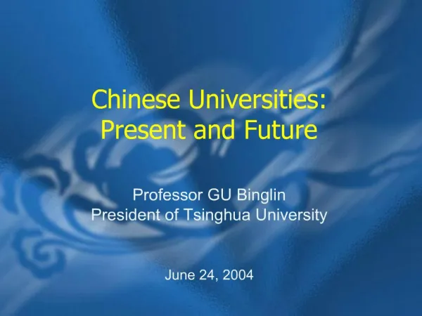 Chinese Universities: Present and Future Professor GU Binglin President of Tsinghua University June 24, 2004
