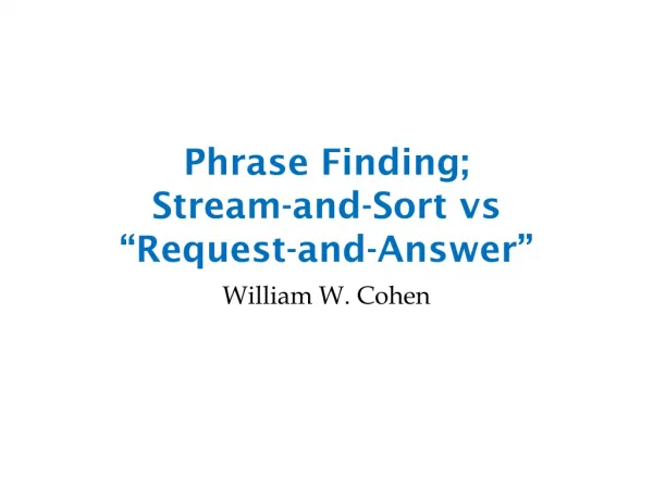 Phrase Finding; Stream-and-Sort vs “Request-and-Answer”