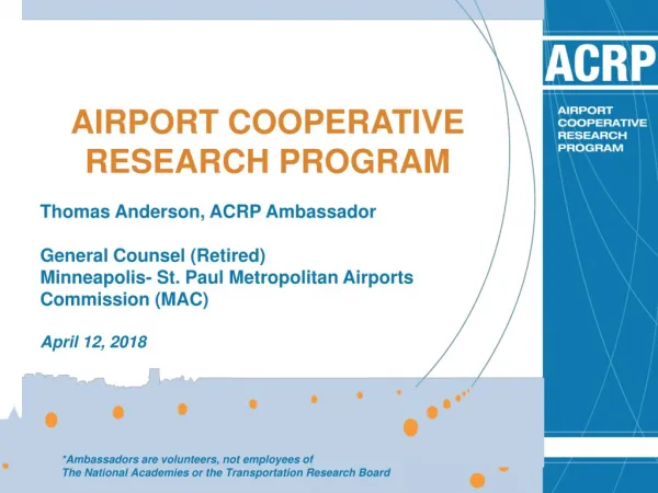 AIRPORT COOPERATIVE RESEARCH PROGRAM Thomas Anderson, ACRP Ambassador General Counsel (Retired)