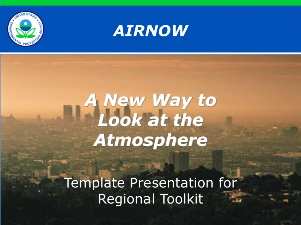 AIRNOW A New Way to Look at the Atmosphere Template Presentation for Regional Toolkit