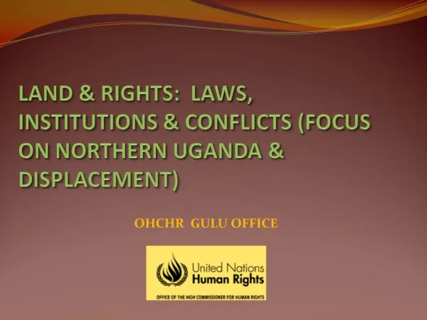 LAND RIGHTS: LAWS, INSTITUTIONS CONFLICTS FOCUS ON NORTHERN UGANDA DISPLACEMENT