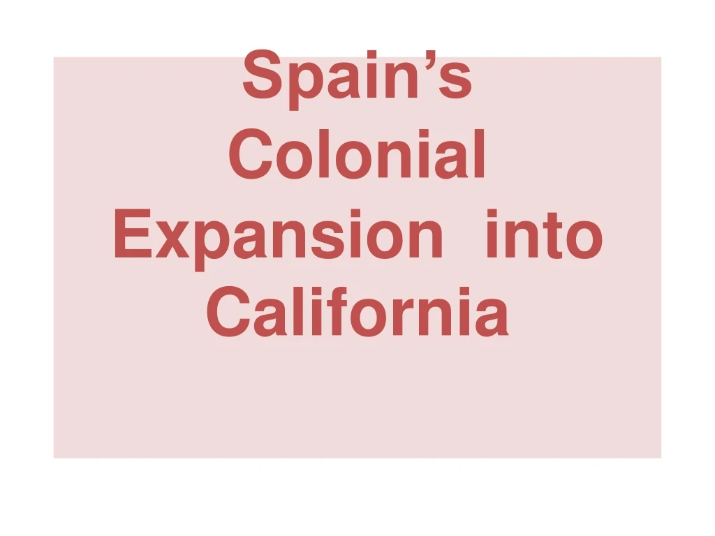 spain s colonial expansion into california