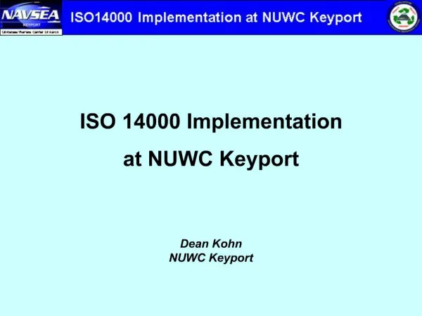 ISO 14000 Implementation at NUWC Keyport Dean Kohn NUWC Keyport