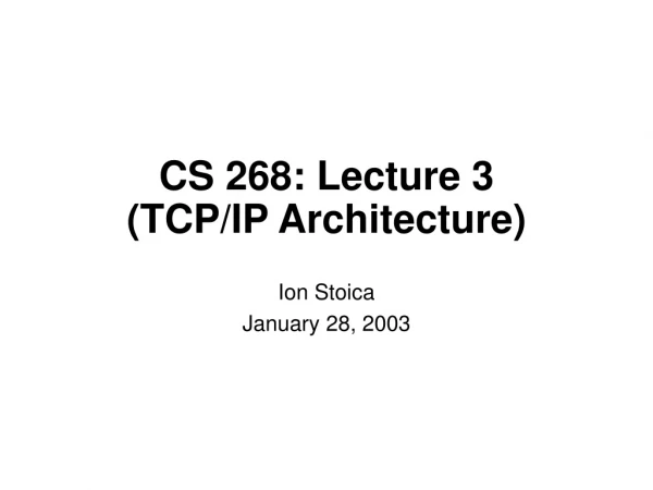 CS 268: Lecture 3 (TCP/IP Architecture)