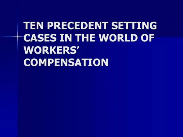 TEN PRECEDENT SETTING CASES IN THE WORLD OF WORKERS COMPENSATION