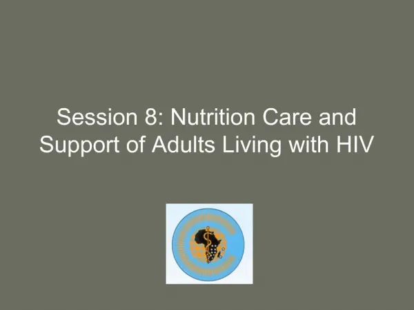 Session 8: Nutrition Care and Support of Adults Living with HIV