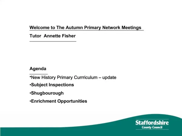 Welcome to The Autumn Primary Network Meetings Tutor Annette Fisher Agenda New History Primary Currriculum update