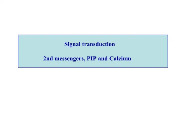 Signal transduction 2nd messengers, PIP and Calcium