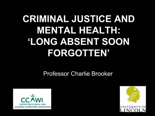 CRIMINAL JUSTICE AND MENTAL HEALTH: LONG ABSENT SOON FORGOTTEN