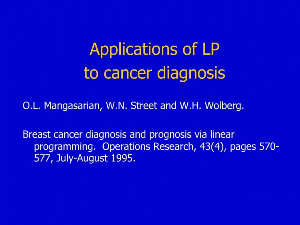 Applications of LP to cancer diagnosis O.L. Mangasarian, W.N. Street and W.H. Wolberg. Breast cancer diagnosis
