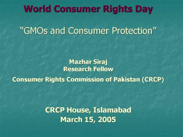 World Consumer Rights Day GMOs and Consumer Protection Mazhar Siraj Research Fellow Consumer Rights Commission