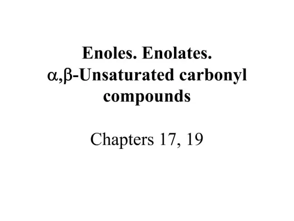 Enoles. Enolates. a,b-Unsaturated carbonyl compounds Chapters 17, 19