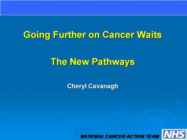 Going Further on Cancer Waits The New Pathways Cheryl Cavanagh