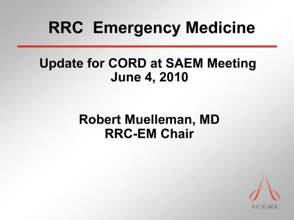 RRC Emergency Medicine Update for CORD at SAEM Meeting June 4, 2010 Robert Muelleman, MD RRC-EM Chair