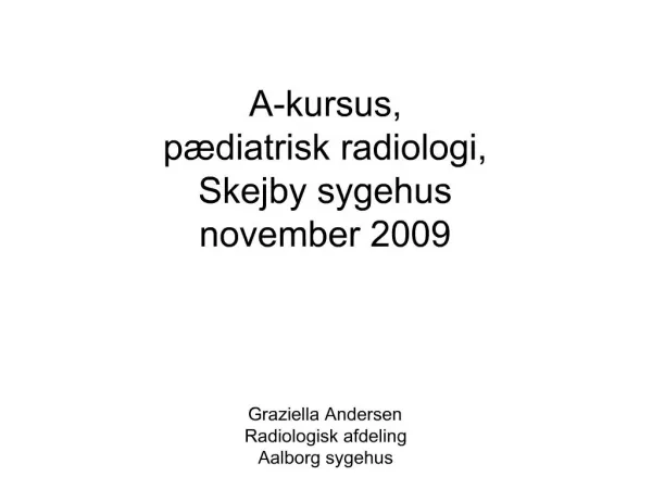 A-kursus, p diatrisk radiologi, Skejby sygehus november 2009