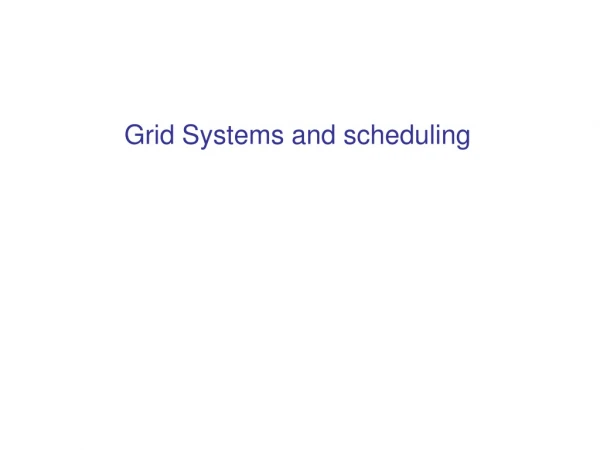 Grid Systems and scheduling