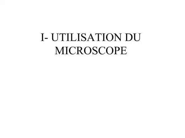 I- UTILISATION DU MICROSCOPE