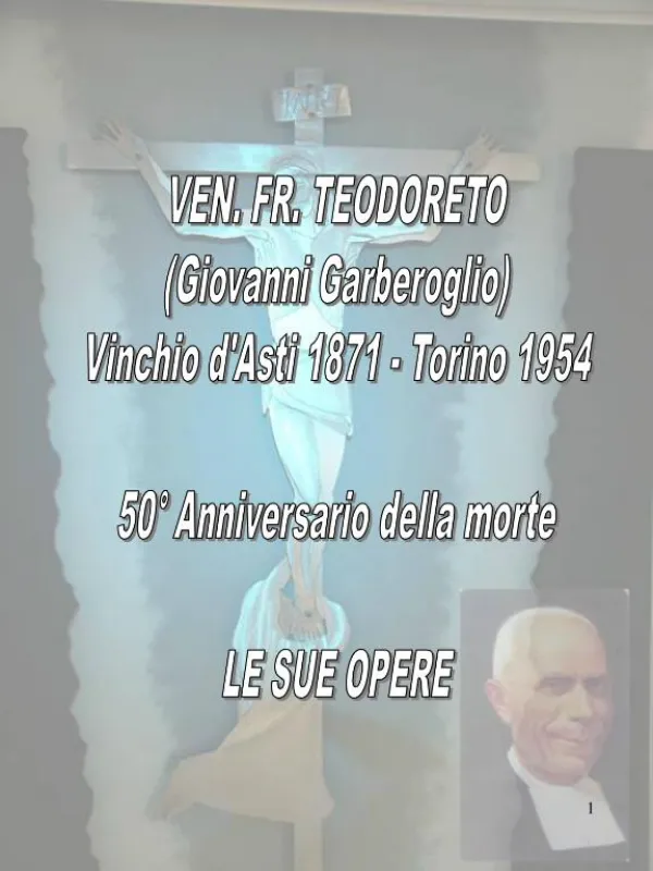 VEN. FR. TEODORETO Giovanni Garberoglio Vinchio dAsti 1871 - Torino 1954 50 Anniversario della morte LE SUE OPERE