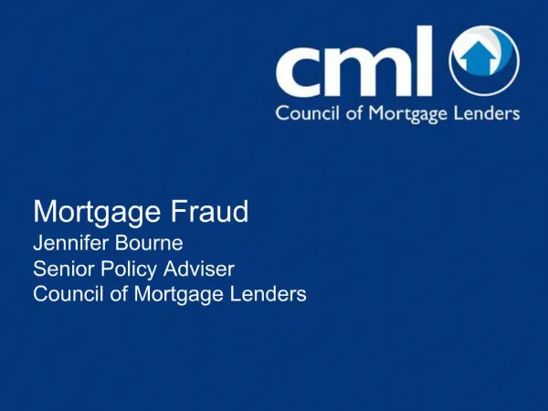 Mortgage Fraud Jennifer Bourne Senior Policy Adviser Council of Mortgage Lenders