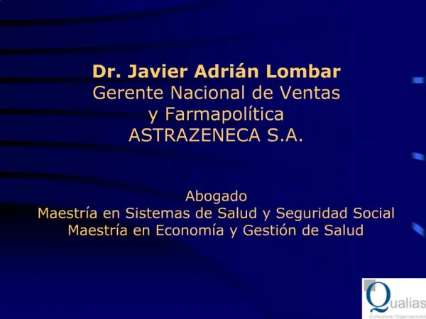 Dr. Javier Adri n Lombar Gerente Nacional de Ventas y Farmapol tica ASTRAZENECA S.A. Abogado Maestr a en Sistemas de