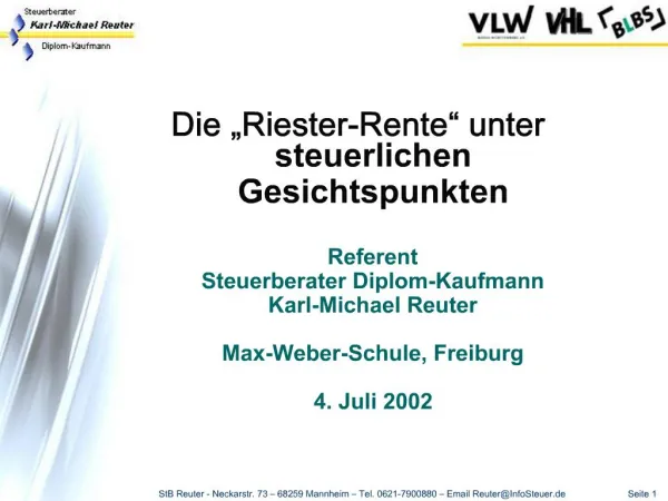Die Riester-Rente unter steuerlichen Gesichtspunkten Referent Steuerberater Diplom-Kaufmann Karl-Michael Reuter Max-